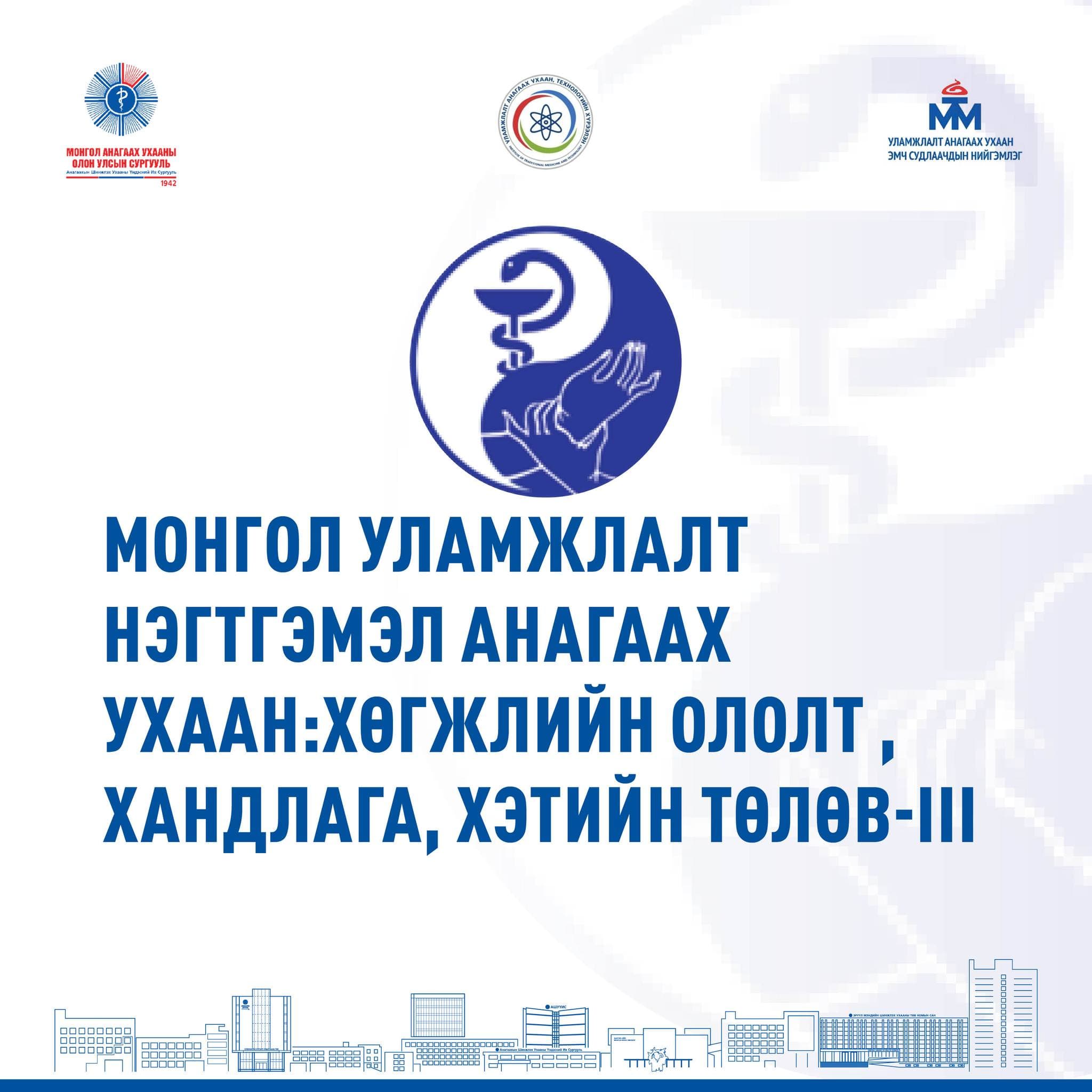 МОНГОЛЫН УЛАМЖЛАЛТ НЭГТГЭМЭЛ АНАГААХ УХААН: ХӨГЖЛИЙН ОЛОЛТ, ЧИГ ХАНДЛАГА, ХЭТИЙН ТӨЛӨВ-III ОЛОН УЛСЫН ЭРДЭМ ШИНЖИЛГЭЭНИЙ ХУРАЛД УРЬЖ БАЙНА